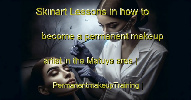 Skinart Lessons in how to become a permanent makeup artist in the Matuya area | PermanentmakeupTraining | PermanentmakeupClasses | SkinartTraining-the Democratic Republic of the Congo